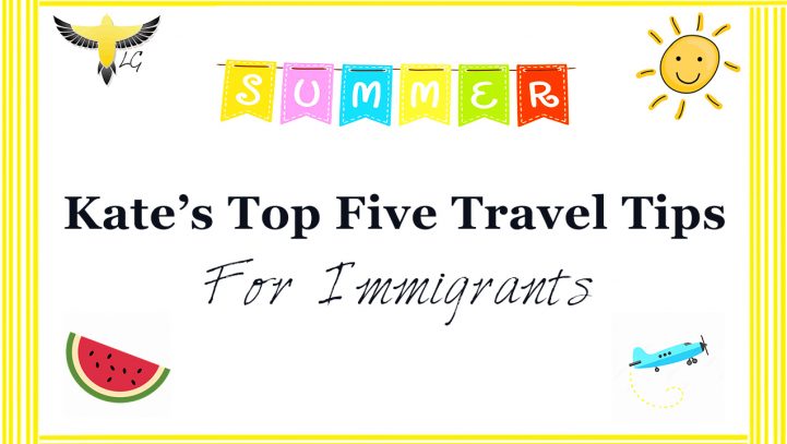 Kate’s Top 5 Travel Tips For Immigrants! Kate’s Top 5 Travel Tips For Immigrants!