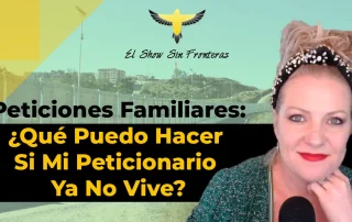 Peticiones familiares y que hacer si mi peticionario ya no vive