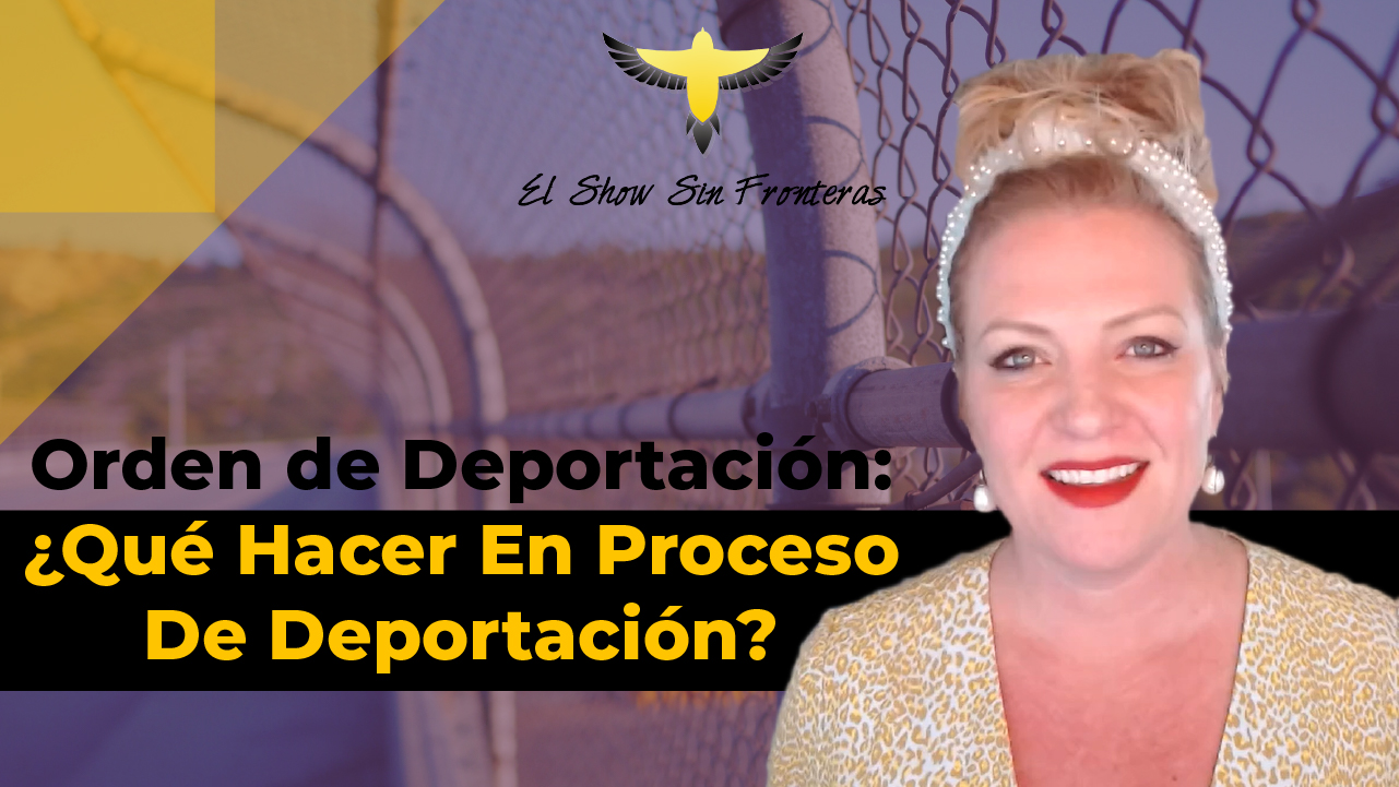 ¿Qué Debo Hacer Si Estoy En Proceso De Deportación?