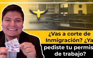 ¿Vas A Corte De Inmigración? ¿Ya Pediste Tu Permiso De Trabajo?